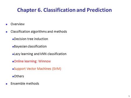 1 Chapter 6. Classification and Prediction Overview Classification algorithms and methods Decision tree induction Bayesian classification Lazy learning.