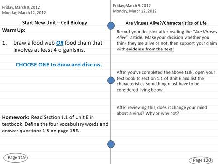 Start New Unit – Cell Biology Page 119 Friday, March 9, 2012 Monday, March 12, 2012 Page 120 Are Viruses Alive?/Characteristics of Life Warm Up: 1.Draw.