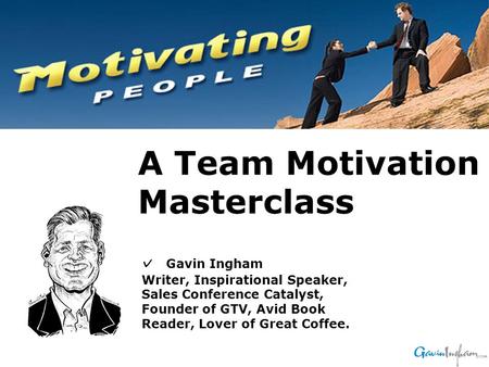 ✓ Gavin Ingham Writer, Inspirational Speaker, Sales Conference Catalyst, Founder of GTV, Avid Book Reader, Lover of Great Coffee. A Team Motivation Masterclass.