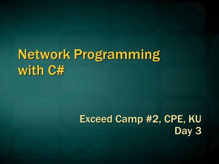 Network Programming with C# Exceed Camp #2, CPE, KU Day 3.