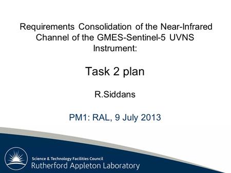 Rutherford Appleton Laboratory Requirements Consolidation of the Near-Infrared Channel of the GMES-Sentinel-5 UVNS Instrument: Task 2 plan R.Siddans PM1: