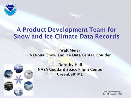 A Product Development Team for Snow and Ice Climate Data Records CDR Team Meeting July 31 – Aug 2, 2012 Walt Meier National Snow and Ice Data Center, Boulder.