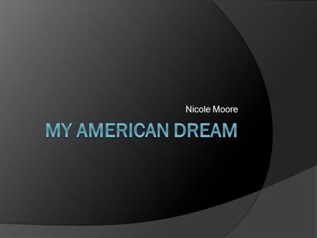 Nicole Moore. I have always loved the ocean. My entire life I have lived near the water. My dad also grew up near the water. Since I was little I tried.