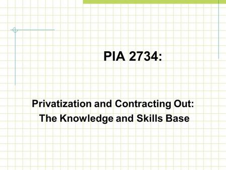 PIA 2734: Privatization and Contracting Out: The Knowledge and Skills Base.