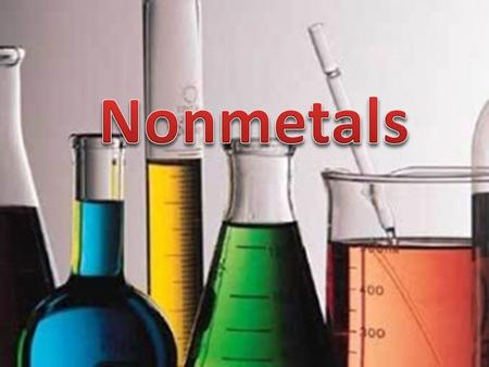 Non metals may be solids, liquids or gases. Examples: Solids – Carbon, Sulfur, Phosphorus Liquid – Bromine Gases – Oxygen, Hydrogen, Nitrogen.