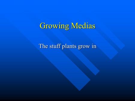 Growing Medias The stuff plants grow in. Things to Know Aeration: The presence of oxygen. Aeration: The presence of oxygen. Pore Spaces: Air holes between.