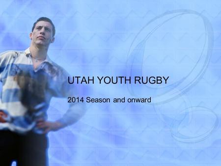 UTAH YOUTH RUGBY 2014 Season and onward. AGENDA 2012-2013 Review Migration to new system and how we will be collecting fees. Coaches Association Keep.