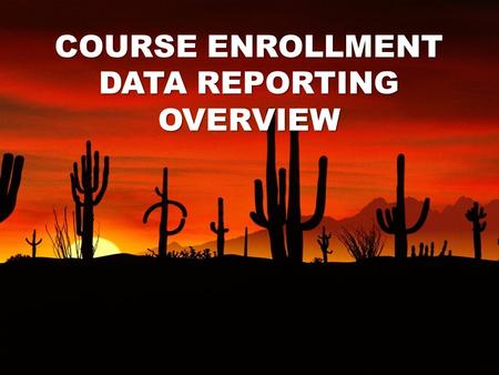 COURSE ENROLLMENT DATA REPORTING OVERVIEW. Course Enrollment Data Reporting Cycle.