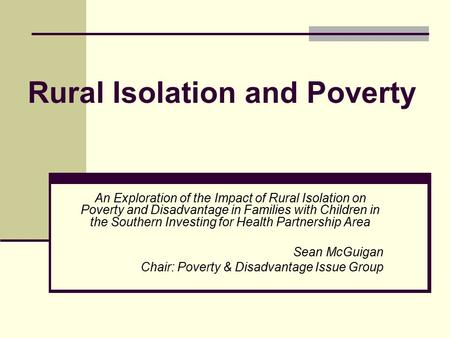 Rural Isolation and Poverty An Exploration of the Impact of Rural Isolation on Poverty and Disadvantage in Families with Children in the Southern Investing.