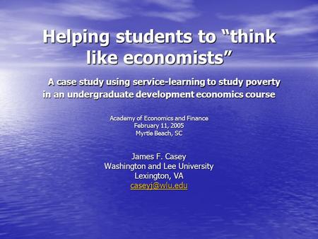 Helping students to “think like economists” A case study using service-learning to study poverty in an undergraduate development economics course Academy.