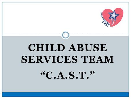 CHILD ABUSE SERVICES TEAM “C.A.S.T.”. VIDEO The CAST Story.