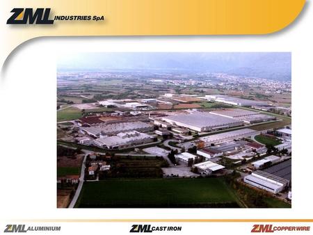 WHERE WE ARE ZML PLANTS HISTORY 1971 -Start of activity as a captive manufacturer of metal components for Zanussi, an Italian leading producer of household.