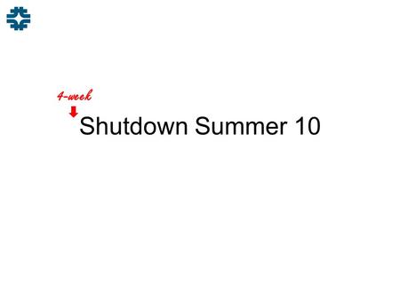 Shutdown Summer 10 4-week. Who Main Injector Duration Mike Frett/John Featherstone Remove Sand From MI40 penetrations Install when finished (PLUS) 4w.