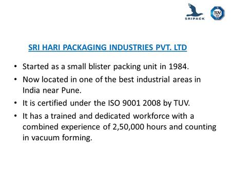 Started as a small blister packing unit in 1984. Now located in one of the best industrial areas in India near Pune. It is certified under the ISO 9001.