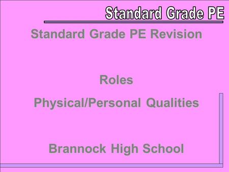 Standard Grade PE Revision Roles Physical/Personal Qualities Brannock High School.