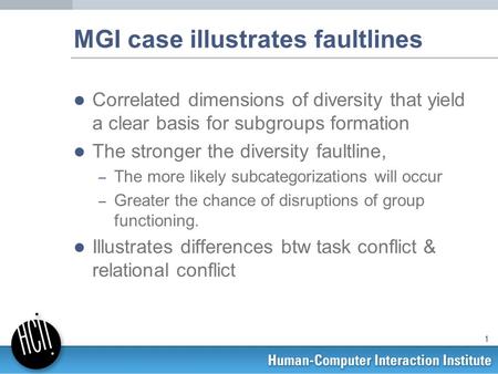 1 MGI case illustrates faultlines Correlated dimensions of diversity that yield a clear basis for subgroups formation The stronger the diversity faultline,