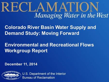 Colorado River Basin Water Supply and Demand Study: Moving Forward Environmental and Recreational Flows Workgroup Report December 11, 2014.