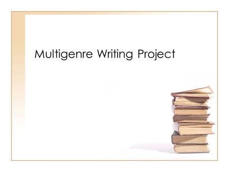 Multigenre Writing Project. Context This project is meant to motivate writers and introduce them to multigenre writing while sharpening their research.