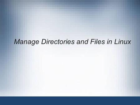 Manage Directories and Files in Linux. 2 Objectives Understand the Filesystem Hierarchy Standard (FHS) Identify File Types in the Linux System Change.