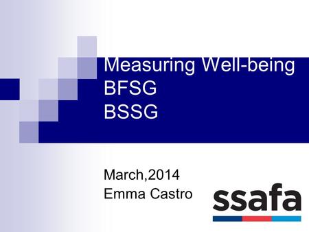 Measuring Well-being BFSG BSSG March,2014 Emma Castro.