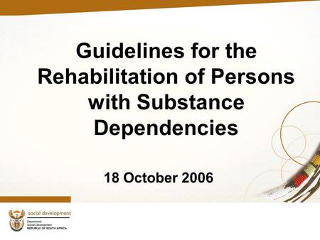 Guidelines for the Rehabilitation of Persons with Substance Dependencies 18 October 2006.