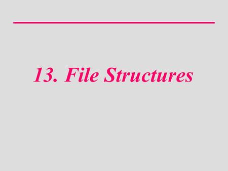 13. File Structures. ACCESSMETHODSACCESSMETHODS 13.1.