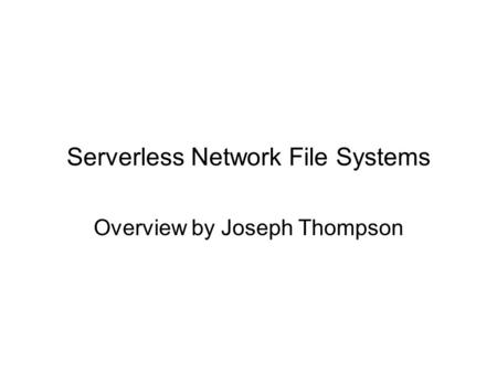 Serverless Network File Systems Overview by Joseph Thompson.