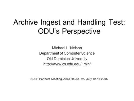 Archive Ingest and Handling Test: ODU’s Perspective Michael L. Nelson Department of Computer Science Old Dominion University