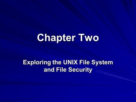 Chapter Two Exploring the UNIX File System and File Security.