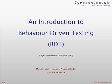 Cyreath.co.uk Empirical Pragmatic Testing Copyright ©Mark Crowther 2009 An Introduction to Behaviour Driven Testing (BDT) [Originally presented to NMQA,