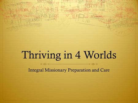 Thriving in 4 Worlds Integral Missionary Preparation and Care.