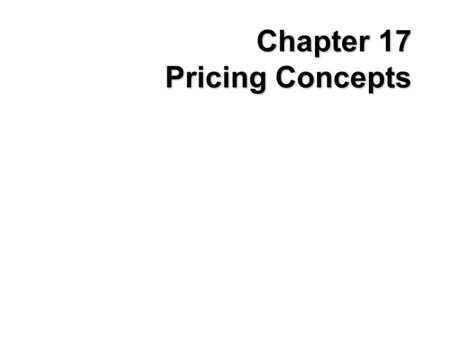 Chapter 17 Pricing Concepts. IntroductionIntroduction Price: the exchange value of a good or service some unit of value given up for something of value.