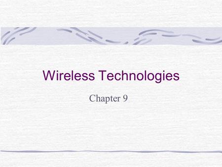 Wireless Technologies Chapter 9. Learning Objectives Explain current wireless networking technologies Discuss history of wireless networks and their advantages.