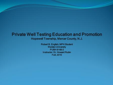 Learning Objectives: You will learn why it is important to test well water You will learn about regional contamination issues specific to Hopewell Township.