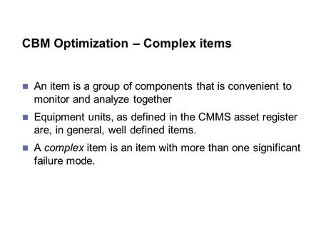 CBM Optimization – Complex items An item is a group of components that is convenient to monitor and analyze together Equipment units, as defined in the.