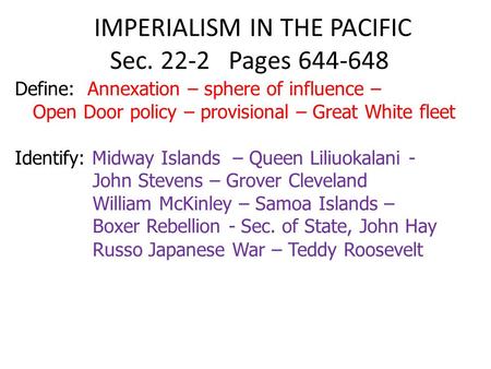 IMPERIALISM IN THE PACIFIC Sec. 22-2 Pages 644-648 Define: Annexation – sphere of influence – Open Door policy – provisional – Great White fleet Identify: