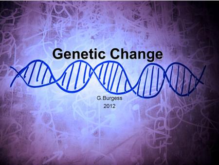 Genetic Change G.Burgess 2012. Chromosomal Dissorders Nondisjunction Deletion Duplication Translocation Inversion Genetic Dissorders Point mutation Insertion.