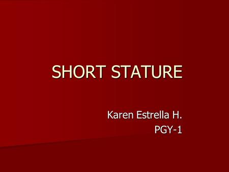 SHORT STATURE Karen Estrella H. PGY-1.