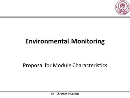 Environmental Monitoring Proposal for Module Characteristics Dr. Christopher Koutitas.