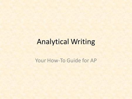 Analytical Writing Your How-To Guide for AP. What is Analysis By definition, analysis is the process as a method of studying the nature of something or.