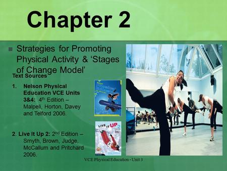 VCE Physical Education - Unit 3 Chapter 2 Strategies for Promoting Physical Activity & ‘Stages of Change Model’ Text Sources 1.Nelson Physical Education.