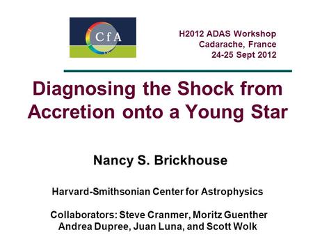 Diagnosing the Shock from Accretion onto a Young Star Nancy S. Brickhouse Harvard-Smithsonian Center for Astrophysics Collaborators: Steve Cranmer, Moritz.