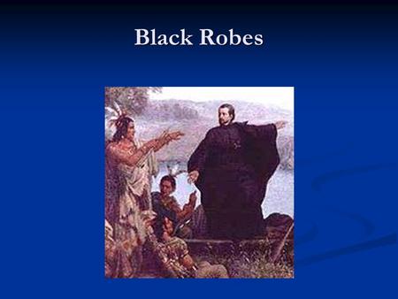 Black Robes. French vs. English England was not Catholic (Protestant) England was not Catholic (Protestant) France and England were always warring: France.