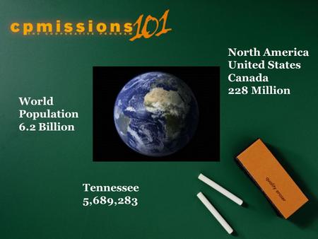 World Population 6.2 Billion North America United States Canada 228 Million Tennessee 5,689,283.