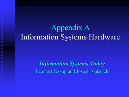 Appendix A Information Systems Hardware Information Systems Today Leonard Jessup and Joseph Valacich.