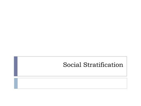 Social Stratification. A “Basic” Example of Stratification Upper Class –Small percentage, but own most of the money/wealth. Middle Class – white collar.