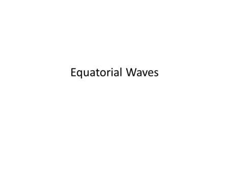 Equatorial Waves. Kelvin Waves (Figure obtained from Introduction to Tropical Meteorology, 2 nd Edition, © 2011 COMET.)