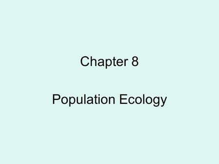 Chapter 8 Population Ecology.