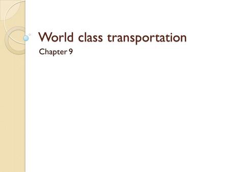 World class transportation Chapter 9. Transportation system Provides opportunity for growth under competitive circumstances Facilitates companies to exploit.