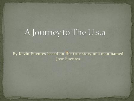 By Kevin Fuentes based on the true story of a man named Jose Fuentes.